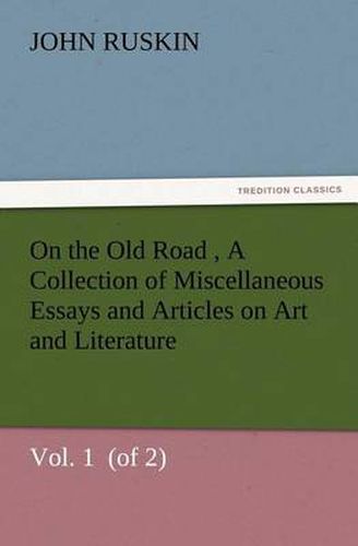 Cover image for On the Old Road Vol. 1 (of 2) A Collection of Miscellaneous Essays and Articles on Art and Literature