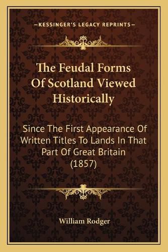 Cover image for The Feudal Forms Of Scotland Viewed Historically