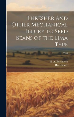 Cover image for Thresher and Other Mechanical Injury to Seed Beans of the Lima Type; B580