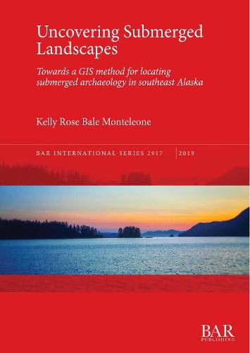 Cover image for Uncovering Submerged Landscapes: Towards a GIS method for locating submerged archaeology in southeast Alaska