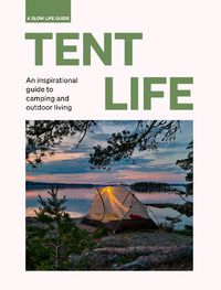 Cover image for Tent Life: An Inspirational Guide to Camping and Outdoor Living