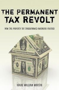 Cover image for The Permanent Tax Revolt: How the Property Tax Transformed American Politics