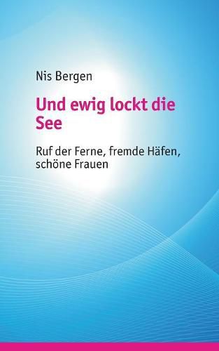 Cover image for Und ewig lockt die See: Ruf der Ferne, fremde Hafen, schoene Frauen