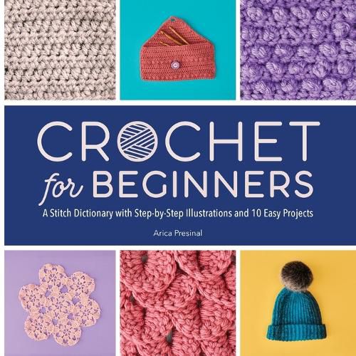 Crochet for Beginners: A Stitch Dictionary with Step-By-Step Illustrations and 10 Easy Projects