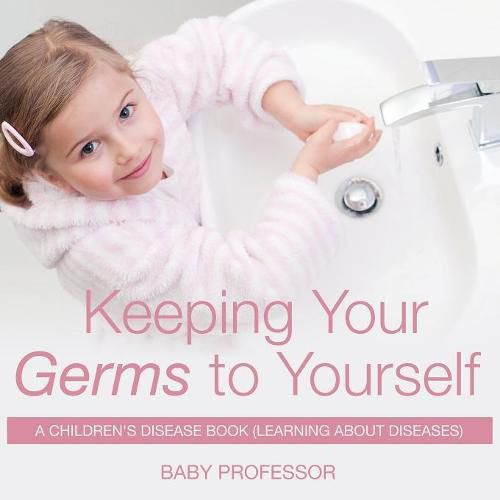 Cover image for Keeping Your Germs to Yourself A Children's Disease Book (Learning About Diseases)
