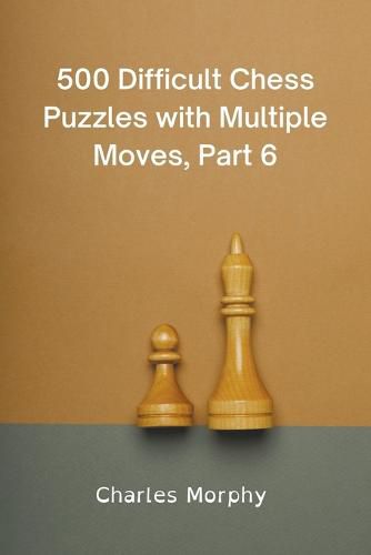 Cover image for 500 Difficult Chess Puzzles with Multiple Moves, Part 6