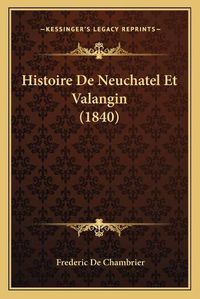 Cover image for Histoire de Neuchatel Et Valangin (1840)