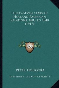 Cover image for Thirty-Seven Years of Holland-American Relations, 1803 to 1840 (1917)