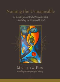 Cover image for Naming the Unnameable: 89 Wonderful and Useful Names for God ...Including the Unnameable God