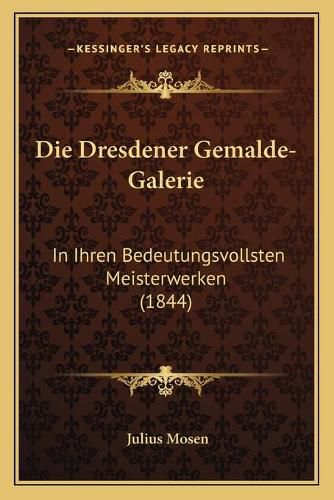 Die Dresdener Gemalde-Galerie: In Ihren Bedeutungsvollsten Meisterwerken (1844)