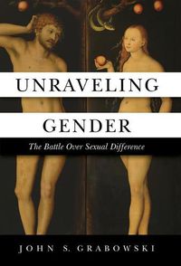 Cover image for Unraveling Gender: The Battle Over Sexual Difference