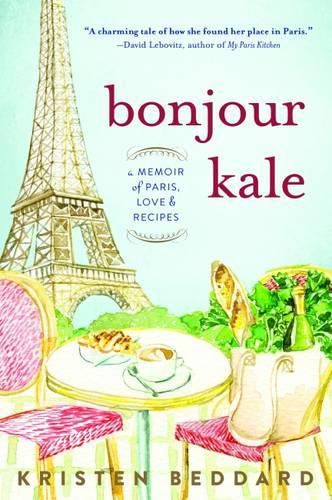 Cover image for Bonjour Kale: A Memoir of Paris, Love, and Recipes