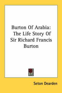 Cover image for Burton of Arabia: The Life Story of Sir Richard Francis Burton