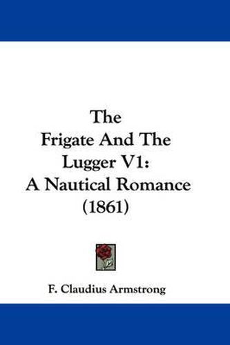 Cover image for The Frigate and the Lugger V1: A Nautical Romance (1861)
