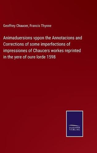 Cover image for Animaduersions vppon the Annotacions and Corrections of some imperfections of impressiones of Chaucers workes reprinted in the yere of oure lorde 1598