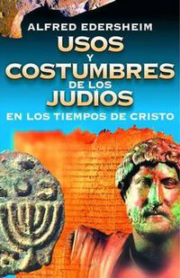 Cover image for Usos Y Costumbres de Los Judios En Los Tiempos de Cristo