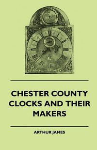 Cover image for Chester County Clocks And Their Makers