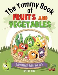 Cover image for The Yummy Book of Fruits and Vegetables - Color and Identify Activity Book Age 5