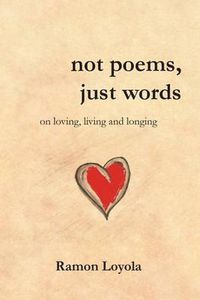 Cover image for not poems, just words: on loving, living and longing