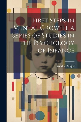 Cover image for First Steps in Mental Growth, a Series of Studies in the Psychology of Infance