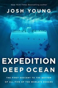 Cover image for Expedition Deep Ocean: The First Descent to the Bottom of All Five Oceans