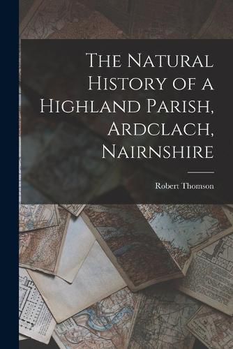 Cover image for The Natural History of a Highland Parish, Ardclach, Nairnshire