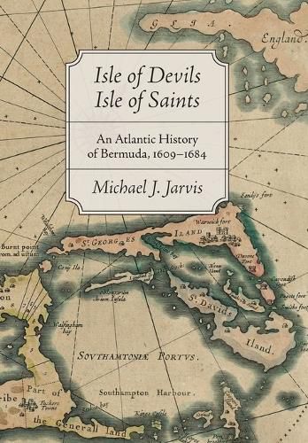 Cover image for Isle of Devils, Isle of Saints: An Atlantic History of Bermuda, 1609-1684