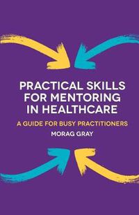 Cover image for Practical Skills for Mentoring in Healthcare: A Guide for Busy Practitioners