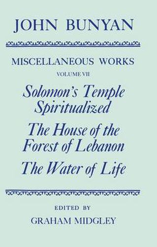 Cover image for The Miscellaneous Works of John Bunyan: Volume VII: Solomon's Temple Spiritualized, The House of the Forest of Lebanon, The Water of Life