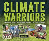 Cover image for Climate Warriors: Fourteen Scientists and Fourteen Ways We Can Save Our Planet