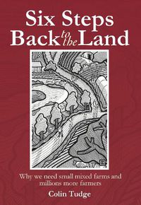 Cover image for Six Steps Back to the Land: Why We Need Small Mixed Farms and Millions More Farmers