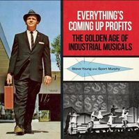 Cover image for Everything's Coming Up Profits: The Golden Age of Industrial Musicals