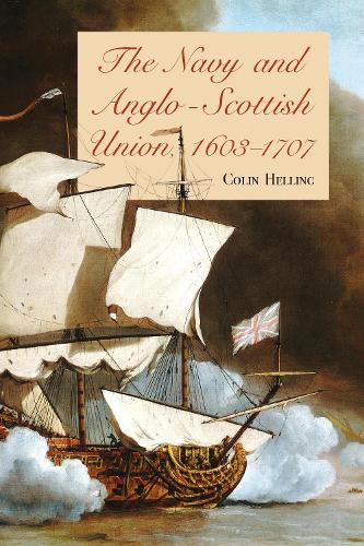 Cover image for The Navy and Anglo-Scottish Union, 1603-1707