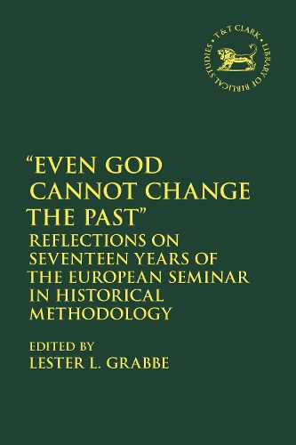 Cover image for Even God Cannot Change the Past: Reflections on Seventeen Years of the European Seminar in Historical Methodology