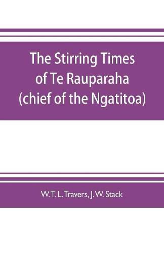 The stirring times of Te Rauparaha (chief of the Ngatitoa)