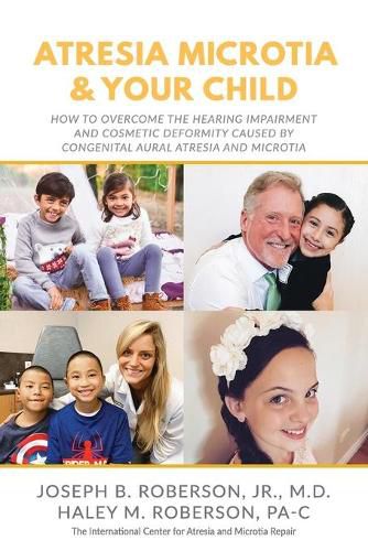 Atresia Microtia and Your Child: How to Overcome the Hearing Impairment and Cosmetic Deformity Caused by Congenital Aural Atresia and Microtia