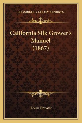 Cover image for California Silk Groweracentsa -A Centss Manuel (1867)