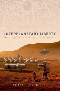 Cover image for Interplanetary Liberty: Building Free Societies in the Cosmos