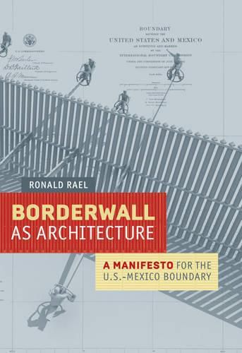 Cover image for Borderwall as Architecture: A Manifesto for the U.S.-Mexico Boundary