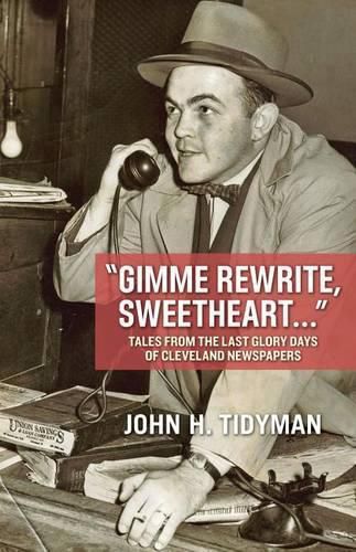 Cover image for Gimme Rewrite, Sweetheart . . .: Tales from the Last Glory Days of Cleveland Newspapers--Told by the Men and Women Who Reported the News