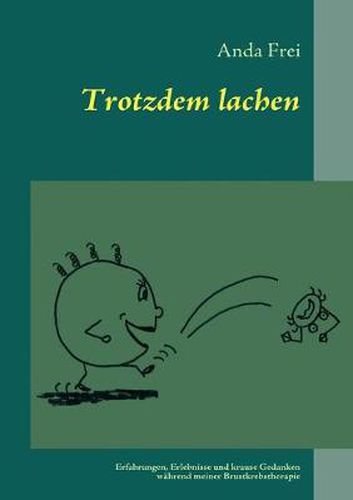 Cover image for Trotzdem lachen: Erfahrungen, Erlebnisse und krause Gedanken wahrend meiner Brustkrebstherapie