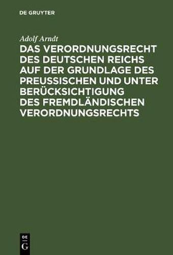 Das Verordnungsrecht Des Deutschen Reichs Auf Der Grundlage Des Preussischen Und Unter Berucksichtigung Des Fremdlandischen Verordnungsrechts