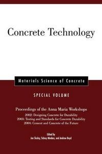 Cover image for Concrete Technology: Proceedings of the Anna Maria Workshops 2002 - Designing Concrete for Durability, 2003 - Testing and Standards for Concrete Durability, 2004 - Cement and Concrete of the Future, Materials Science of Concrete