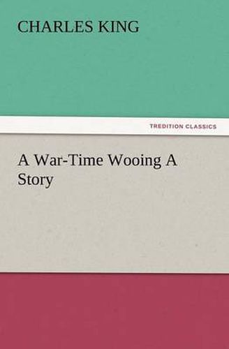 Cover image for A War-Time Wooing a Story