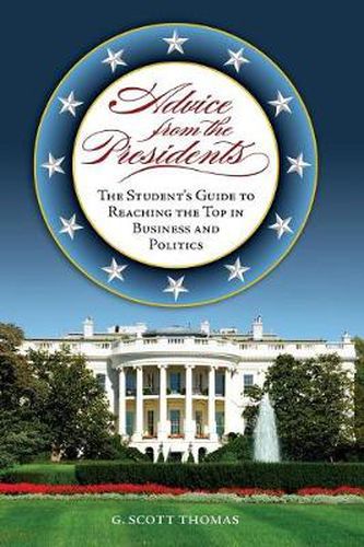 Advice from the Presidents: The Student's Guide to Reaching the Top in Business and Politics