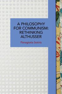 Cover image for A Philosophy for Communism: Rethinking Althusser