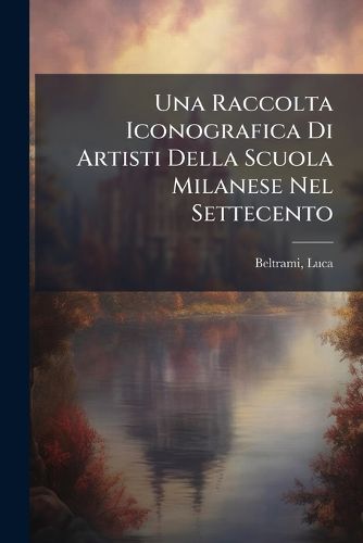 Cover image for Una Raccolta Iconografica Di Artisti Della Scuola Milanese Nel Settecento