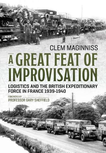 Cover image for A Great Feat of Improvisation: Logistics and the British Expeditionary Force in France 1939-1940