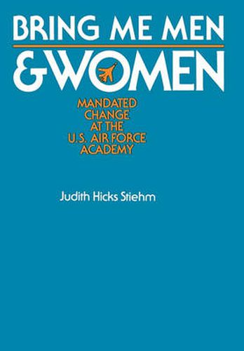 Cover image for Bring Me Men and Women: Mandated Change at the U.S. Air Force Academy