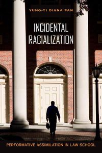 Cover image for Incidental Racialization: Performative Assimilation in Law School